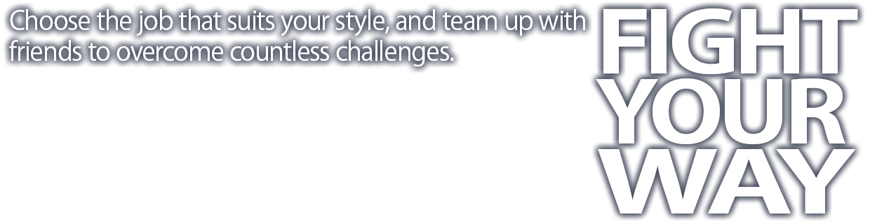 Choose the job that suits your style, and team up with friends to overcome countless challenges. 