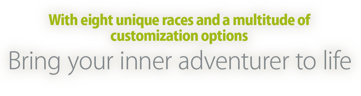 With six unique races and a multitude of customization optionsBring your inner adventurer to life